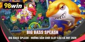 Big Bass Splash - Hướng Dẫn Chơi Slot Câu Cá HOT 2026