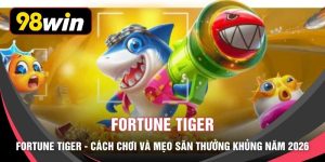 Fortune Tiger - Cách Chơi Và Mẹo Săn Thưởng Khủng Năm 2026