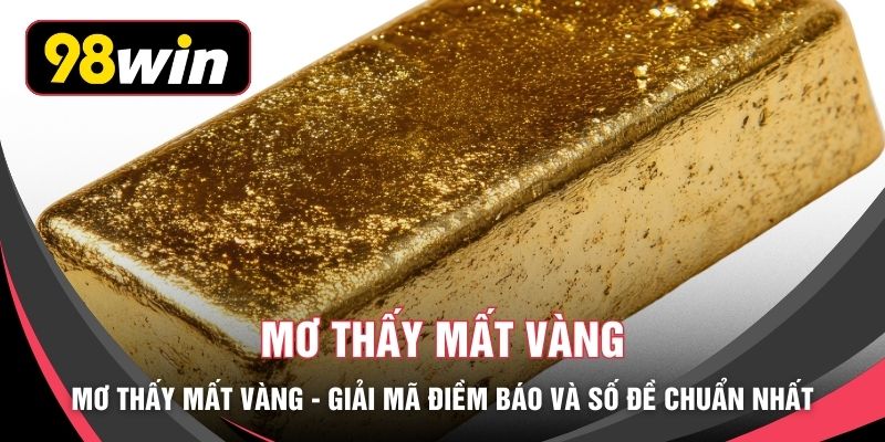 Mơ Thấy Mất Vàng - Giải Mã Điềm Báo Và Số Đề Chuẩn Nhất