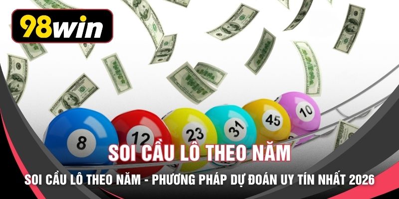 Soi Cầu Lô Theo Năm - Phương Pháp Dự Đoán Uy Tín Nhất 2026